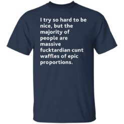 I try so hard to be nice but the majority of people shirt $19.95