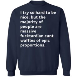 I try so hard to be nice but the majority of people shirt $19.95