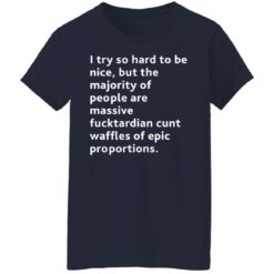 I try so hard to be nice but the majority of people shirt $19.95