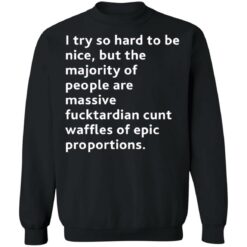 I try so hard to be nice but the majority of people shirt $19.95