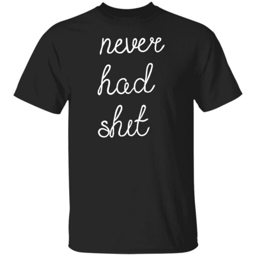 Never had shit shirt $19.95