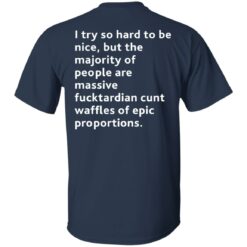 I try so hard to be nice but the majority of people shirt backside $19.95