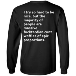 I try so hard to be nice but the majority of people shirt backside $19.95