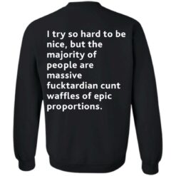 I try so hard to be nice but the majority of people shirt backside $19.95
