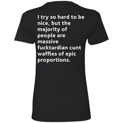 I try so hard to be nice but the majority of people shirt backside $19.95