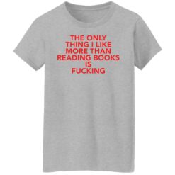 The only thing i like more than reading books is f*cking shirt $19.95