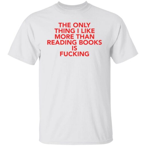 The only thing i like more than reading books is f*cking shirt $19.95