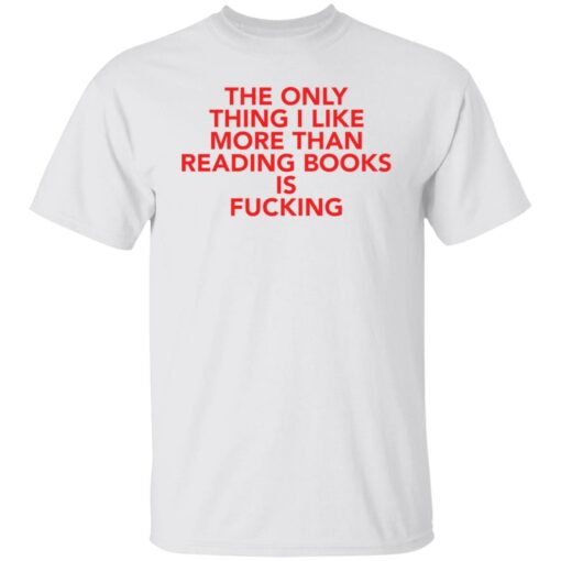 The only thing i like more than reading books is f*cking shirt $19.95