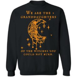 We are the Granddaughters of the Witches shirt $19.95