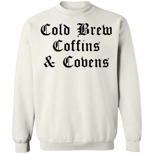 Cold brew coffins and covens shirt $19.95