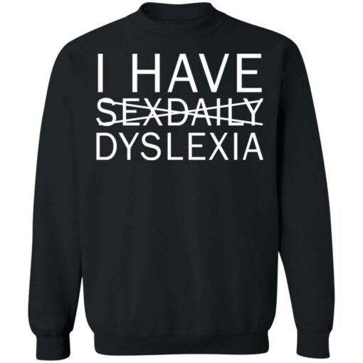 I have sexdaily dyslexia shirt $19.95