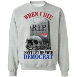 Skull when I die don't let me vote democrat shirt $19.95