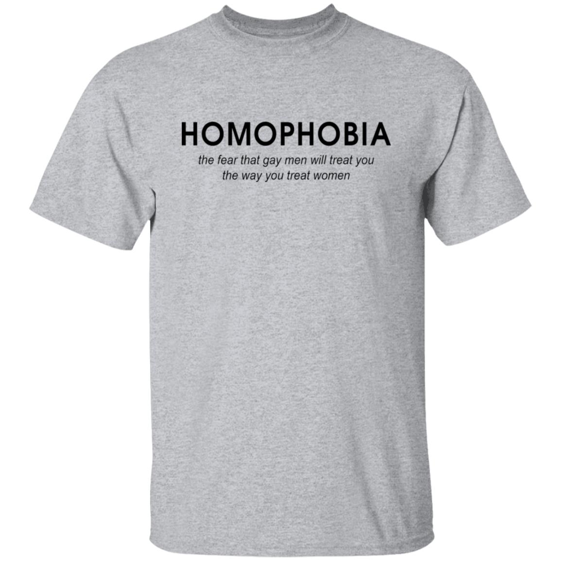 Homophobia the fear that gay men will treat you shirt Homophobia the fear that gay men will treat you shirt $19.95