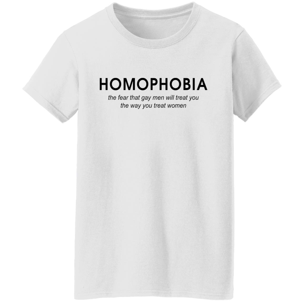 Homophobia the fear that gay men will treat you shirt Homophobia the fear that gay men will treat you shirt $19.95