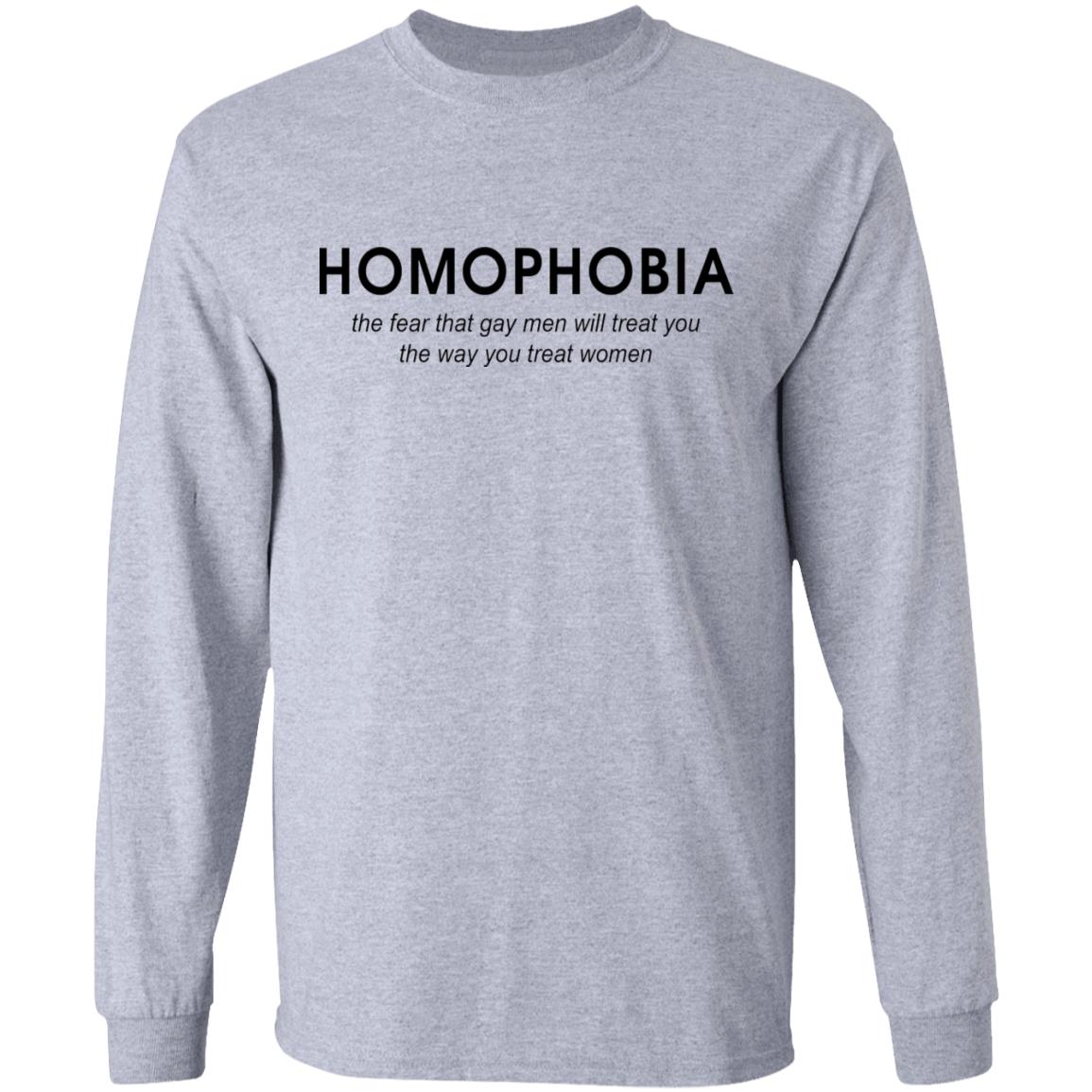 Homophobia the fear that gay men will treat you shirt Homophobia the fear that gay men will treat you shirt $19.95