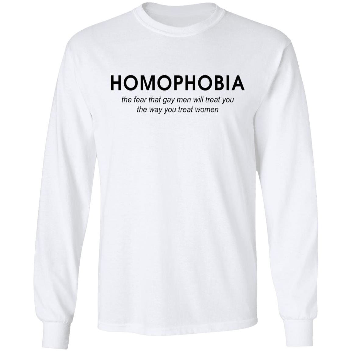 Homophobia the fear that gay men will treat you shirt Homophobia the fear that gay men will treat you shirt $19.95