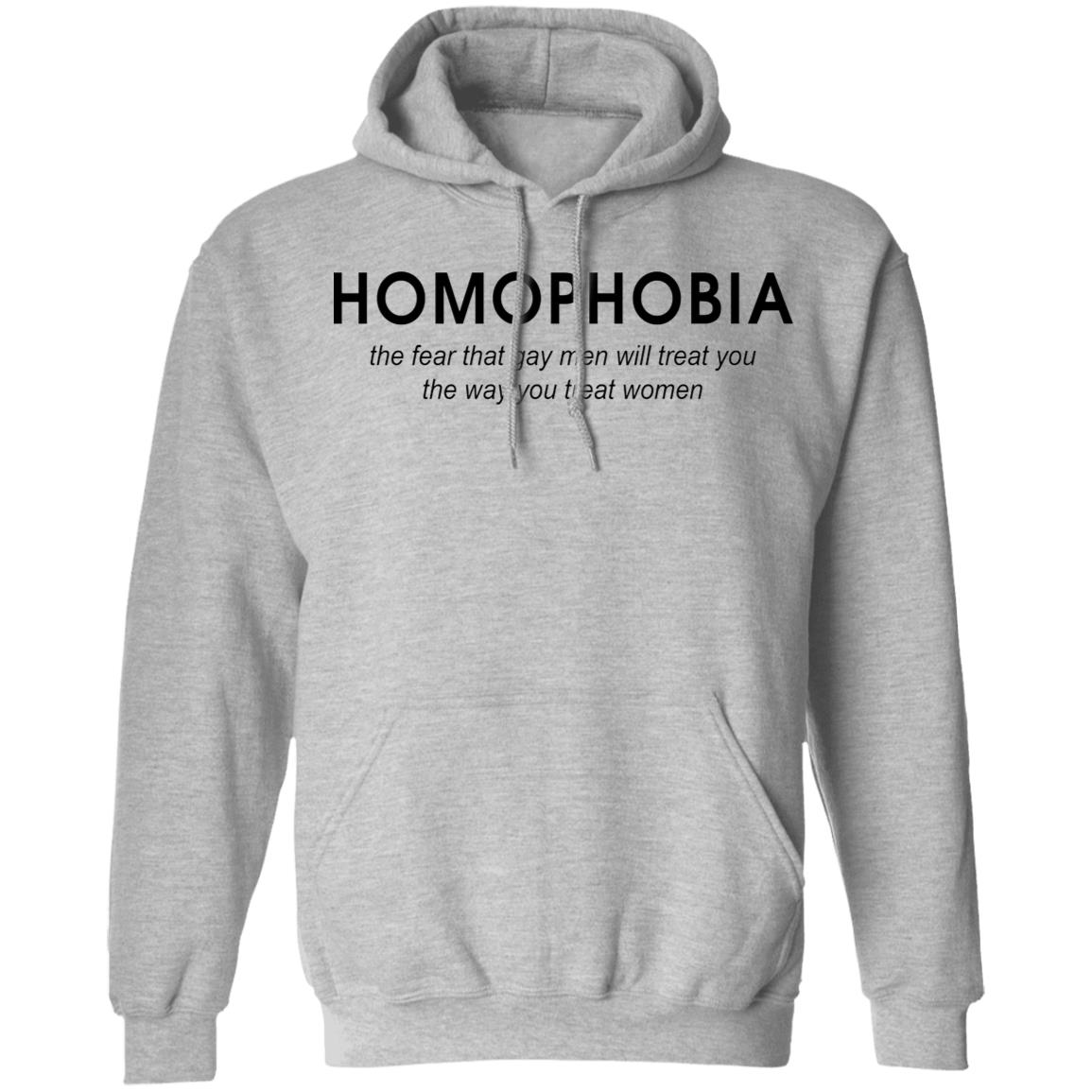 Homophobia the fear that gay men will treat you shirt Homophobia the fear that gay men will treat you shirt $19.95