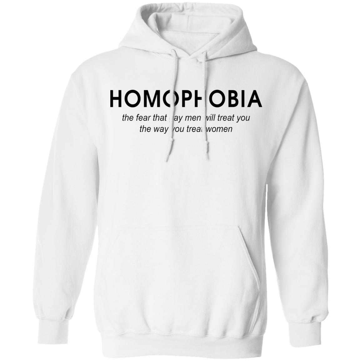 Homophobia the fear that gay men will treat you shirt Homophobia the fear that gay men will treat you shirt $19.95