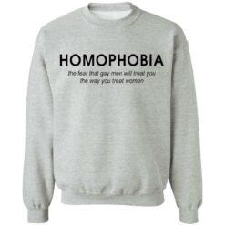 Homophobia the fear that gay men will treat you shirt Homophobia the fear that gay men will treat you shirt $19.95