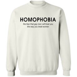 Homophobia the fear that gay men will treat you shirt Homophobia the fear that gay men will treat you shirt $19.95