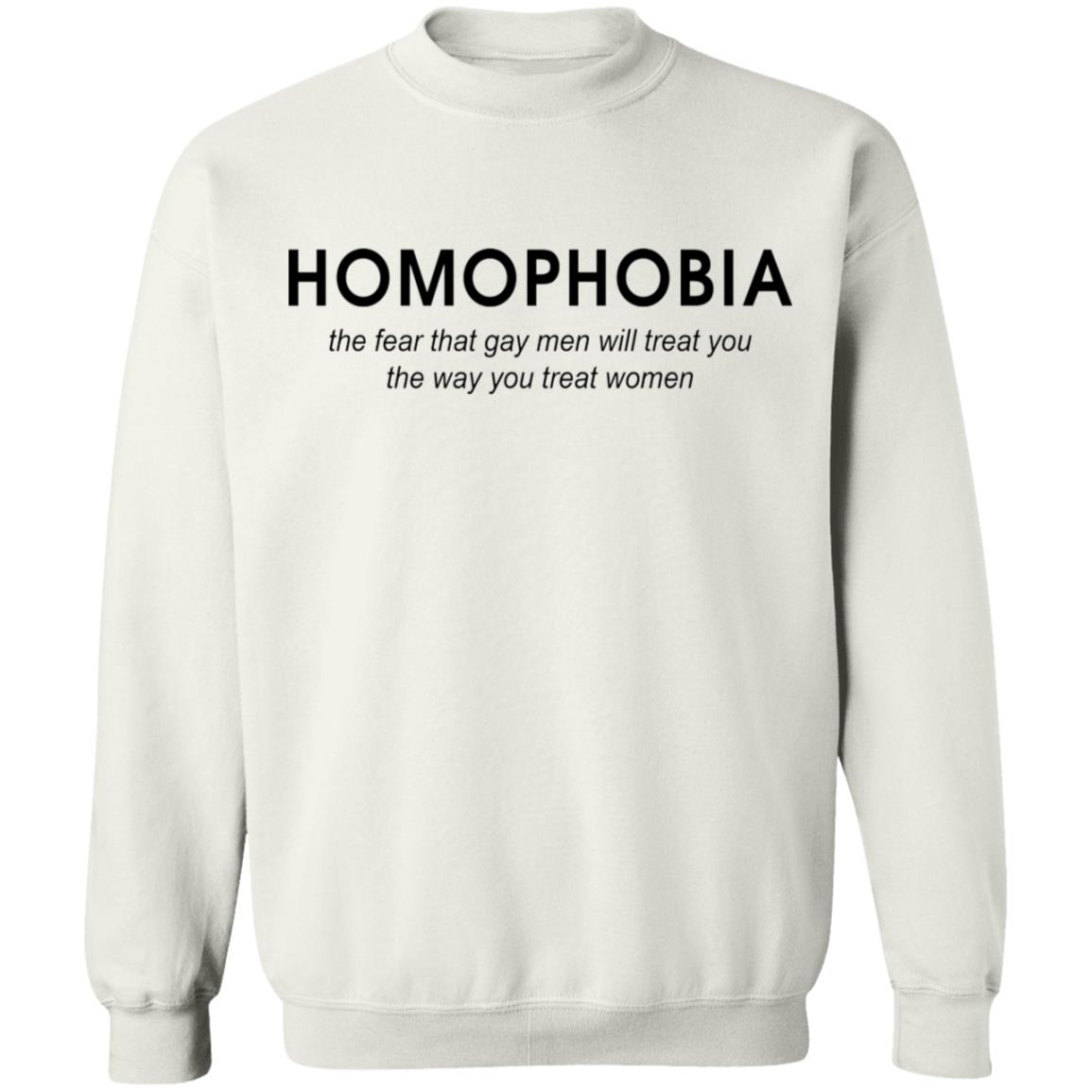 Homophobia the fear that gay men will treat you shirt Homophobia the fear that gay men will treat you shirt $19.95