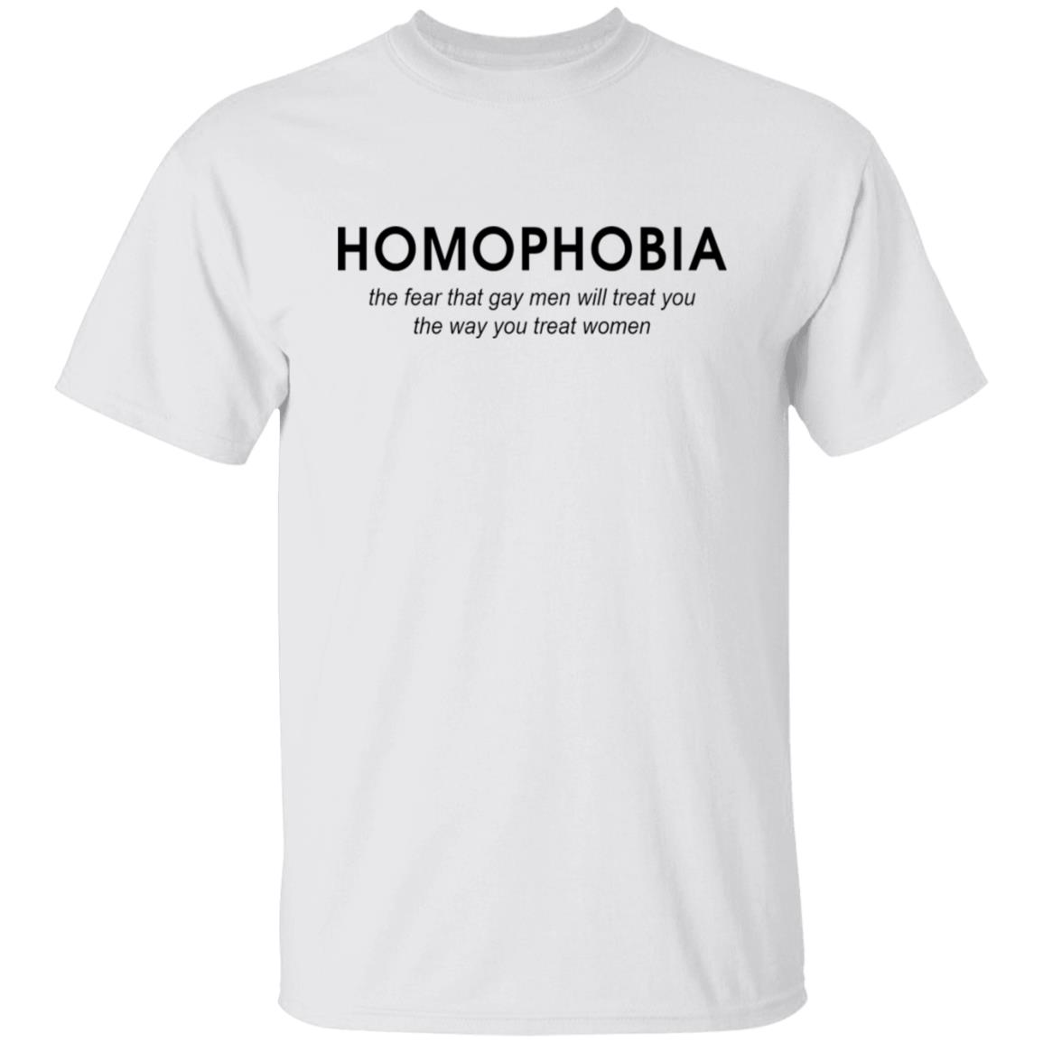 Homophobia the fear that gay men will treat you shirt Homophobia the fear that gay men will treat you shirt $19.95