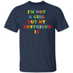 I’m not a girl but my boyfriend is shirt $19.95