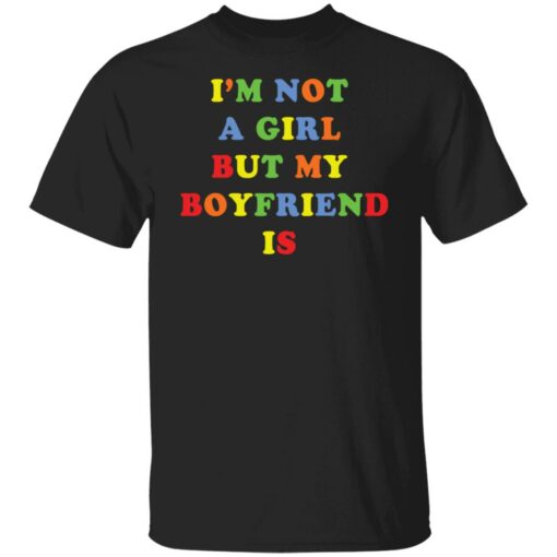 I’m not a girl but my boyfriend is shirt $19.95