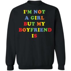 I’m not a girl but my boyfriend is shirt $19.95