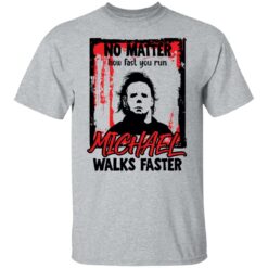 No matter how fast you run Michael walks faster shirt $19.95