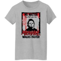 No matter how fast you run Michael walks faster shirt $19.95