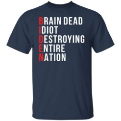 Biden brain dead idiot destroying entire nation shirt $19.95