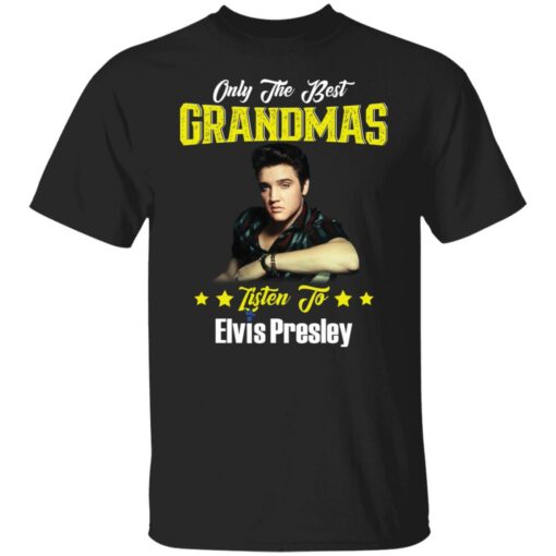 Only the best grandmas listen to Elvis shirt $19.95