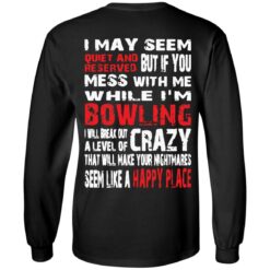 I may seem quiet and reserved but if you mess with me I'm bowling shirt $19.95