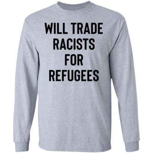 Will trade racists for refugees shirt $19.95