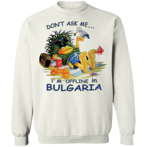 Don't ask me I'm offline in Bulgaria shirt $19.95