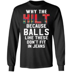 Why the kilt because balls like these don't fit in jeans shirt $19.95