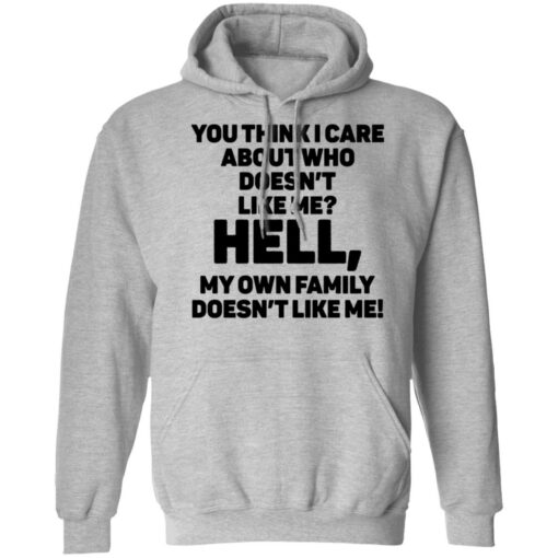 You think i care about who doesn't like me hell shirt $19.95