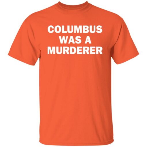 Columbus was a murderer shirt $19.95
