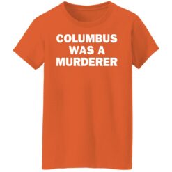 Columbus was a murderer shirt $19.95