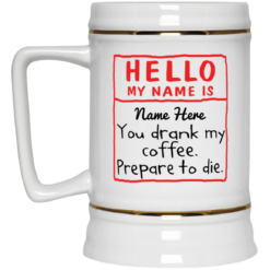 Personalized hello my name you drank my coffee mug $16.95