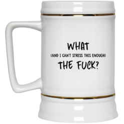 What and I can't stress this enough the f*ck mug $16.95