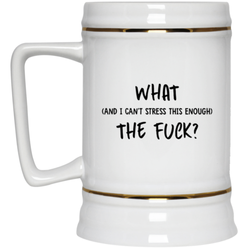 What and I can't stress this enough the f*ck mug $16.95