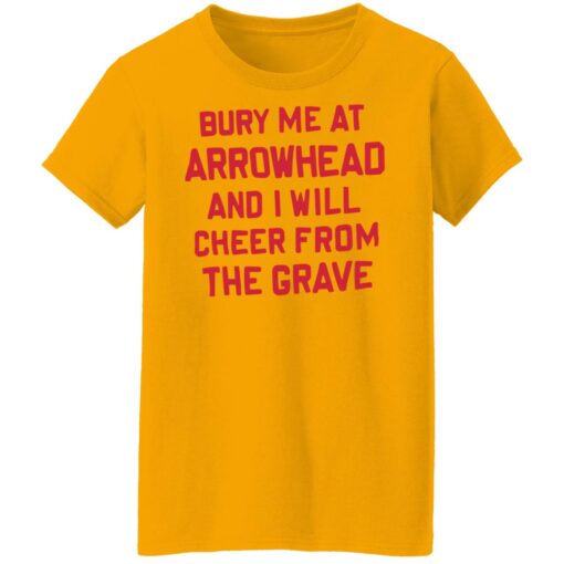 Bury me at arrowhead and I will cheer from the grave shirt $19.95