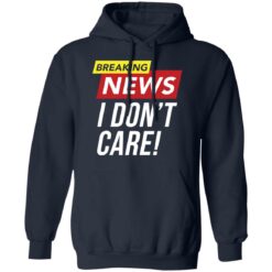 Breaking news i don't care shirt $19.95
