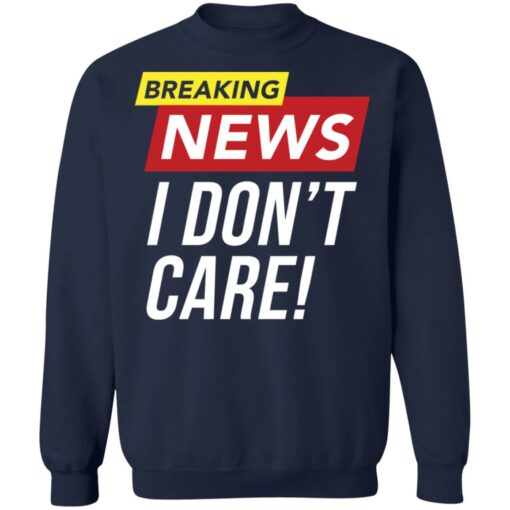 Breaking news i don't care shirt $19.95