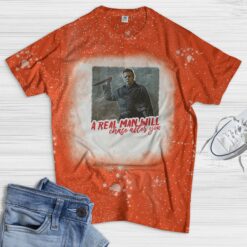Michael Myers a real man will chase after you Bleached shirt $19.95 orange 2