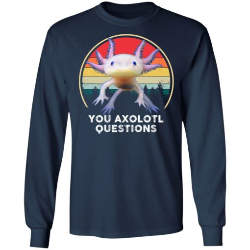 You Axolotl questions shirt $19.95