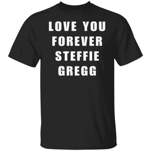 Love you forever Steffie Gregg shirt $19.95