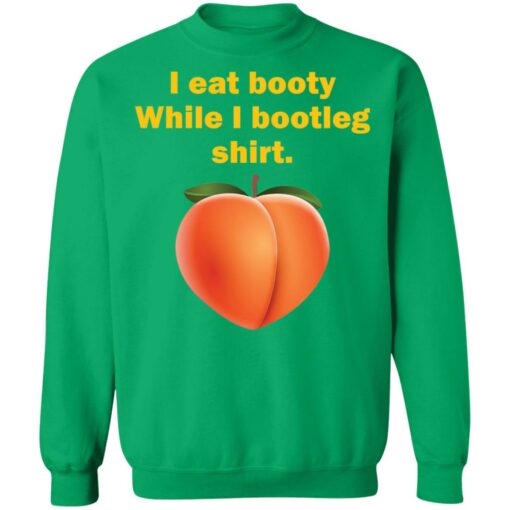 I eat booty While I bootleg shirt $19.95